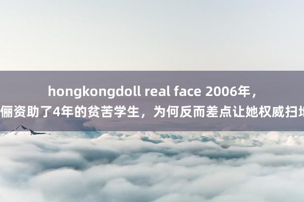 hongkongdoll real face 2006年，孙俪资助了4年的贫苦学生，为何反而差点让她权威扫地？