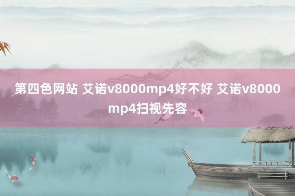 第四色网站 艾诺v8000mp4好不好 艾诺v8000mp4扫视先容