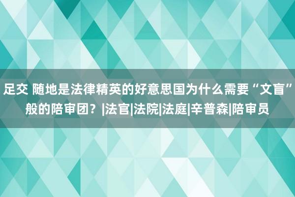 足交 随地是法律精英的好意思国为什么需要“文盲”般的陪审团？|法官|法院|法庭|辛普森|陪审员